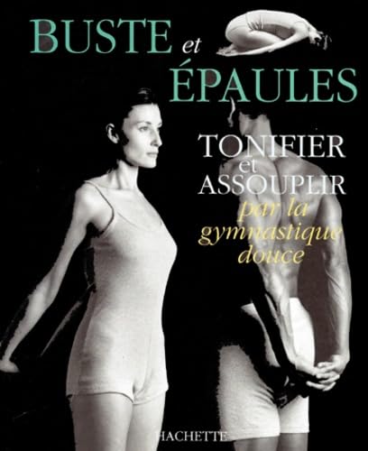 Tonifier et assouplir Buste et epaules ... par la gymnastique douce 9782012362451