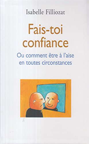 Fais-toi confiance ou Comment être à l'aise en toutes circonstances 9782286010744