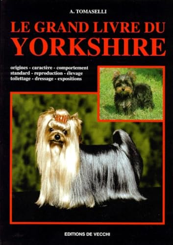 Le Grand Livre Du Yorkshire. Origines, Caractere, Comportement, Standard, Reproduction, Elevage, Toilettage, Dressage, Expositions 9782732822259