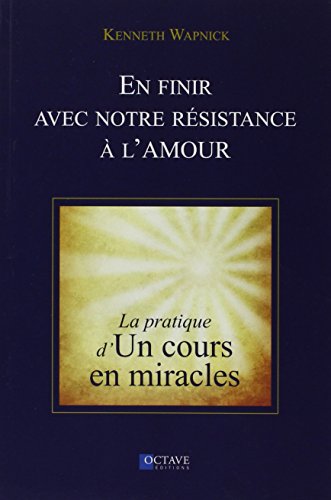En finir avec notre résistance à l'amour - La pratique d'"Un cours en miracles" 9782923717500