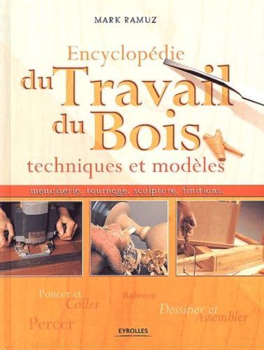 Encyclopédie du travail du bois : Techniques et modèles, menuiserie, tournage, sculpture, finitions 9782212111910