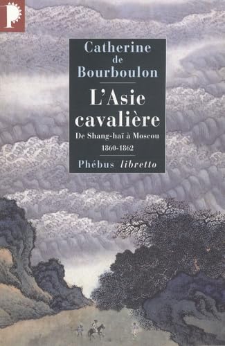 L'Asie cavalière: De Shanghaï à Moscou 1860 1862 9782752903433