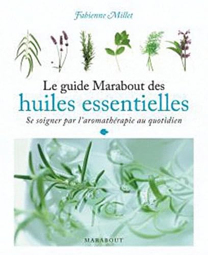 Le guide Marabout des huiles essentielles: Se soigner par l'aromathérapie au quotidien 9782501060295
