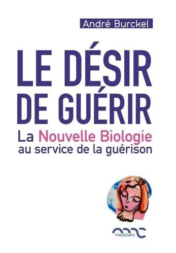 Le désir de guérir: La nouvelle biologie au service de la guérison 9782960171303