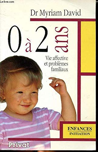 0 à 2 ans: Vie affective et problèmes familiaux 9782708910768