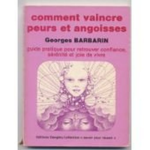 Comment vaincre peurs et angoisses: guide pratique pour retrouver confiance, sérénité et joie de vivre