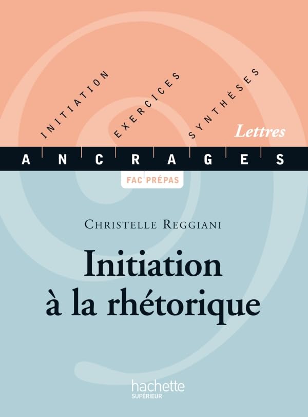 Initiation à la rhétorique: Initiation, Exercices, Synthèses 9782011454539