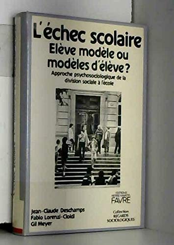 L'échec scolaire : élève modèle ou modèles d'élève ? Une approche psychosociologique de la division sociale 9782828900922