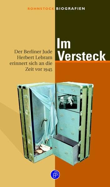 Im Versteck: Der Berliner Jude Herbert Lebram erinnert sich an die Zeit vor 1945 9783866491847