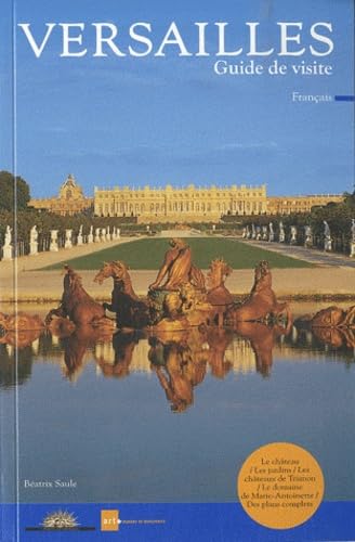 VERSAILLES GUIDE DE VISITE: LE CHATEAU, LES JARDINS, LES CHATEAUX DE TRIANON, LE DOMAINE DE MARIE ANTOINETTE 9782854953824