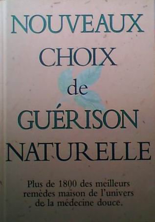 Nouveaux choix de guérison naturelle Plus de 1800 des meilleurs remèdes maison de l'univers de la medecine douce