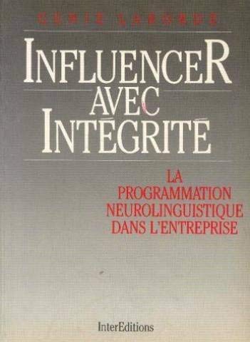 Influencer Avec Integrite. La Programmation Neuro-Linguistique Dans L'Entreprise 9782729601706
