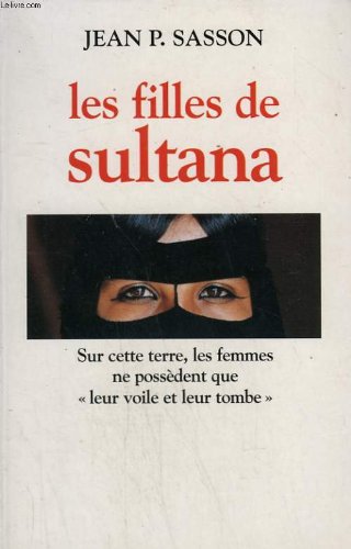 Les filles de sultana. sur cette terre, les femmes ne possedent que leur voile et leur tombe. 9782286076115