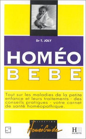 Homeo Bebe. Tout Sur Les Maladies De La Petite Enfance Et Leurs Traitements, Des Conseils Pratiques, Votre Carnet De Sante Homeopathique 9782010170201