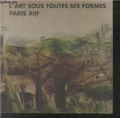 L'ART SOUS TOUTES SES FORMES PARIS XIIIE ARRONDISSEMENT DES PEINTRES DES SCULPTEURS DES GRAVEURS VOUS PRESENTENT LEURS OEUVRES. 9782908853339