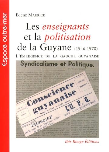Les Enseignants et la Politisation de la Guyane (1946-1970). l'Emerge Nce de la Gauche Guyanaise 9782844504371