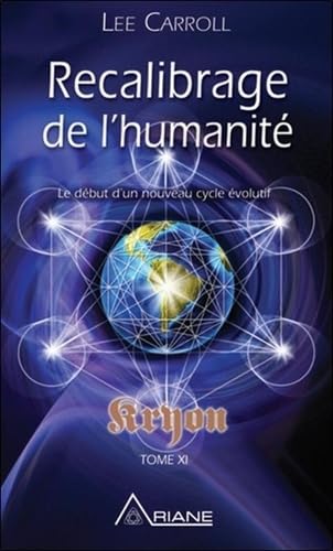 Recalibrage de l'humanité - Le début d'un nouveau cycle évolutif - Kryon Tome XI 9782896265572