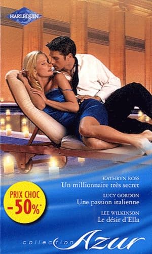 Un millionnaire très secret ; Une passion italienne ; Le désir d'Ella 9782280255158
