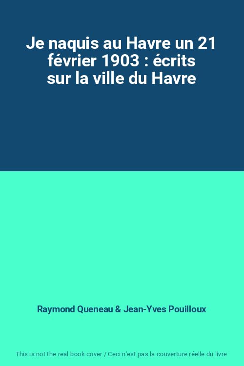 Je naquis au Havre un 21 février 1903 : écrits sur la ville du Havre