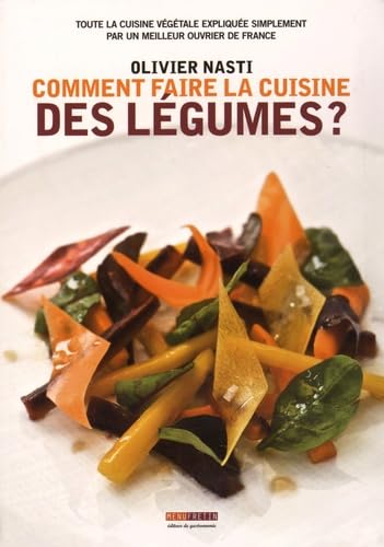 Comment faire la cuisine des légumes ?: Toute la cuisine végétale expliquée simplement par un meilleur ouvrier de France 9782917008799