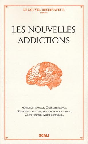 Les Nouvelles addictions: Addiction sexuelle, cyberdépendance, dépendance affective, addiction aux thérapies, achat compulsif... 9782350121185