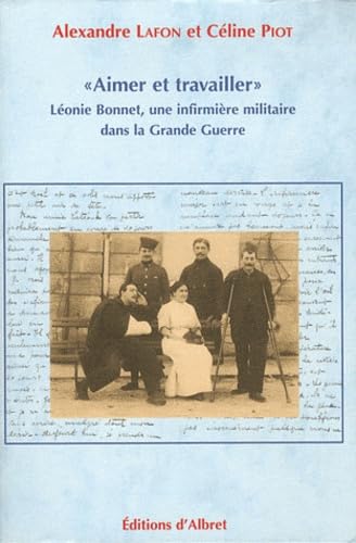 "Aimer et travailler": Léonie Bonnet, une infirmière militaire dans la Grande Guerre 9782913055247