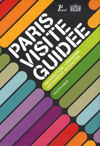 Paris visite guidée: Architecture, urbanisme, histoires et actualités 9782354870058