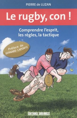 Le rugby, con !: Comprendre l'esprit, les règles, la tactique 9782879018300
