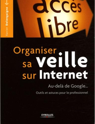 Organiser sa veille sur internet: Au-delà de Google...Outils et astuces pour le professionnel 9782212132953