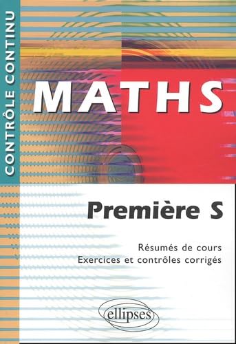 Maths Première S.: Résumés de cours, exercices et contrôles corrigés 9782729810641
