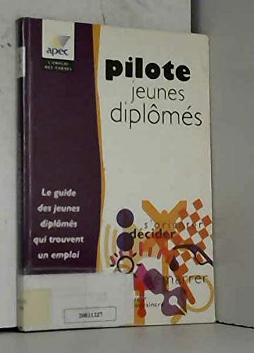 Pilote Jeunes Diplomes. Le Guide Des Jeunes Diplomes Qui Trouvent Un Emploi 9782733604502