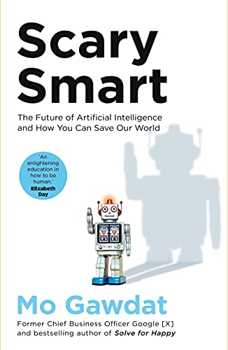 Scary Smart: The Future of Artificial Intelligence and How You Can Save Our World 9781529077186