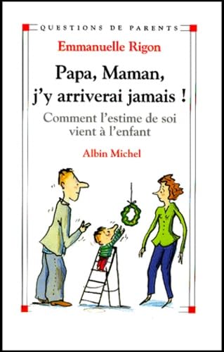 Papa, maman, j'y arriverai jamais !: Comment l'estime de soi vient à l'enfant 9782226122223