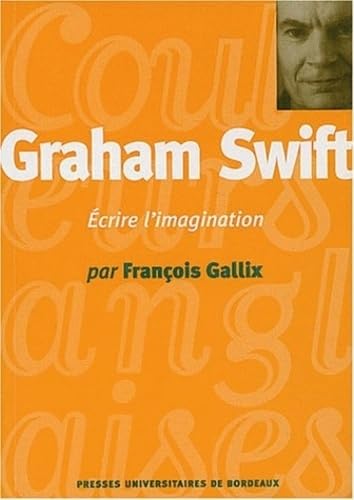 Graham Swift: Ecrire l'imagination 9782867813122