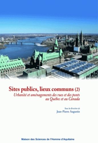 Sites publics, lieux communs : Volume 2, Urbanité et aménagement des rues et des ponts au Québec et au Canada 9782858923533