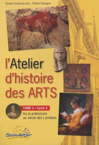 L'Atelier d'histoire des arts Cycle 3: Tome 1, De la préhistoire au siècle des lumières 9782353510726