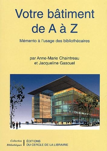 Votre bâtiment de A à Z. Mémento à l'usage des bibliothécaires 9782765407782
