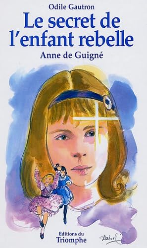 Le secret de l'enfant rebelle : Vénérable Anne de Guigné 1911-1922 9782843782664