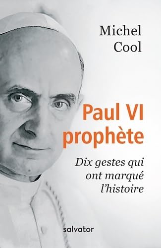 PAUL VI PROPHÈTE. DIX GESTES QUI ONT MARQUE L'HISTOIRE 9782706717048