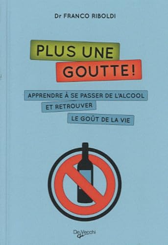 Plus une goutte !: Apprendre à se passer de l'alcool et retrouver le goût de la vie 9782732895864