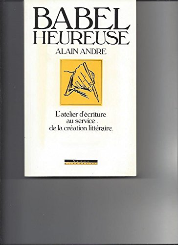 Babel heureuse: L'atelier d'écriture au service de la création littéraire 9782867384349