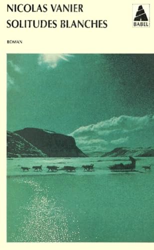 Nicolas Vanier Solitudes Blanches Babel 9782742731145