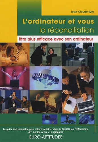 L'ordinateur et vous, la réconciliation : être plus efficace avec son ordinateur: Le guide indispensable pour mieux travailler dans la Société de l'Information 9782952883009