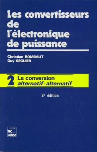 Les Convertisseurs De L'Electronique De Puissance. Volume 2, La Conversion Alternatif-Alternatif, 2eme Edition Revue Et Augmentee 9782852067509