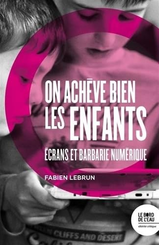 On achève bien les enfants: Ecrans et barbarie numérique 9782356877314