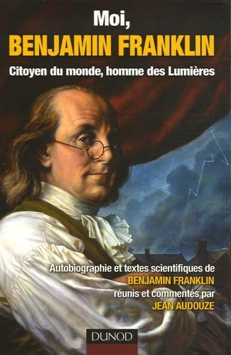 Moi, Benjamin Franklin: Citoyen du monde, homme des Lumières 9782100497645