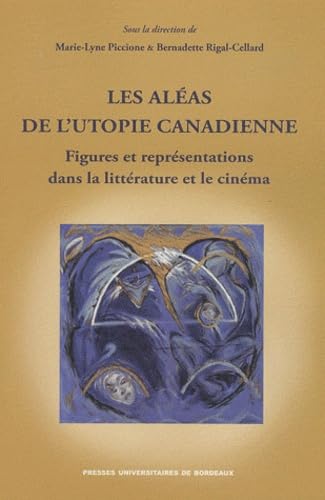 Aléas de l'utopie canadienne: Figures et représentations dans le littéature et le cinéma 9782867816918
