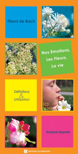 Fleurs de Bach - Nos Émotions, les Fleurs, la vie - Définitions & Utilisation 9782914326131
