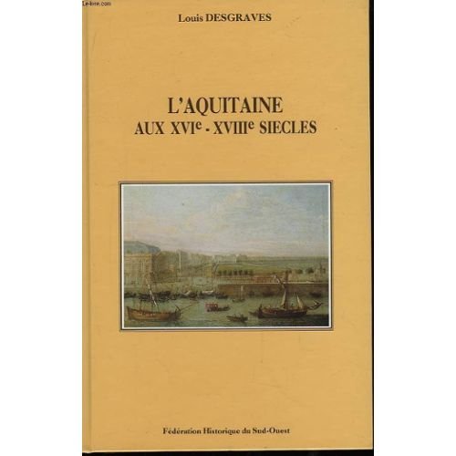 L'Aquitaine aux Xvie -Xviiie Siecles l'Aquitaine aux Xvie -Xviiie S Iecles 9782854080988