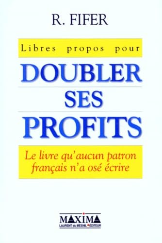 Libres propos pour doubler ses profits. Le livre qu'aucun patron français n'a osé écrire 9782840010784